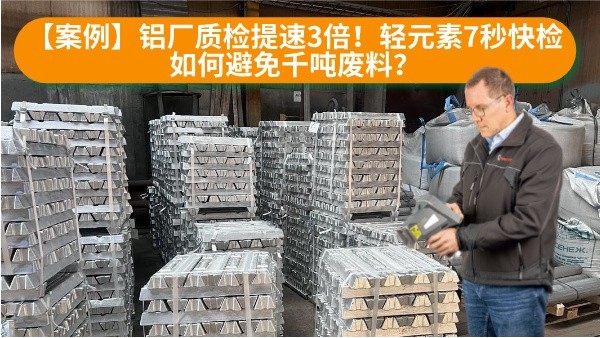 【案例】鋁廠質(zhì)檢提速3倍！輕元素7秒快檢如何避免千噸廢料？